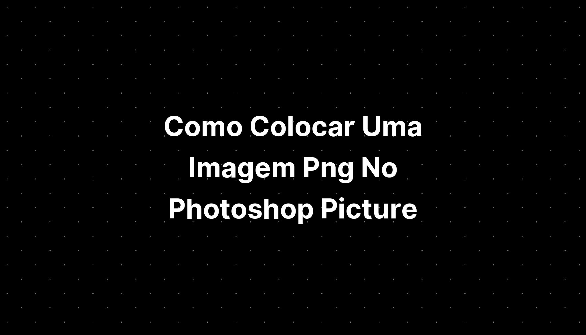 Como Colocar Uma Imagem Png No Photoshop Kim Imagesee Hot Sex Picture 4340